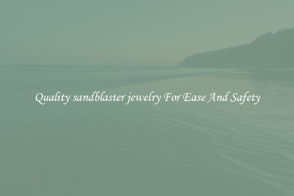 Quality sandblaster jewelry For Ease And Safety