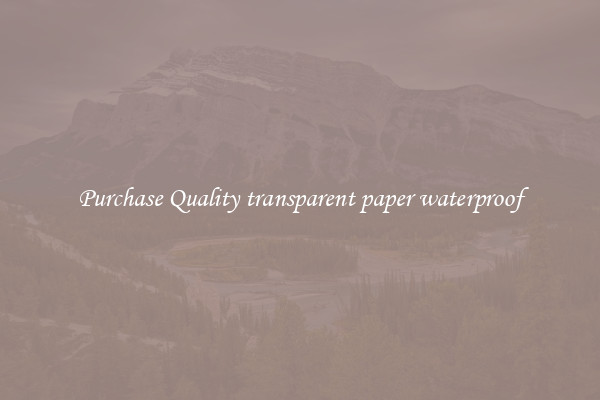 Purchase Quality transparent paper waterproof