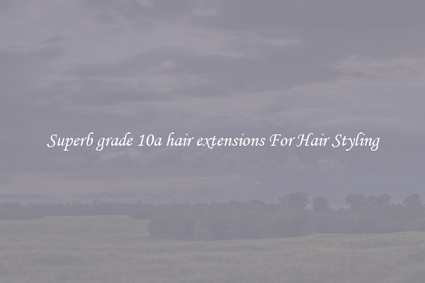 Superb grade 10a hair extensions For Hair Styling