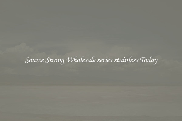 Source Strong Wholesale series stainless Today