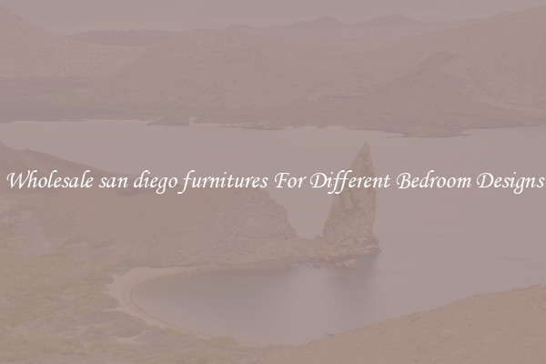 Wholesale san diego furnitures For Different Bedroom Designs