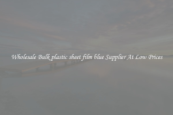 Wholesale Bulk plastic sheet film blue Supplier At Low Prices