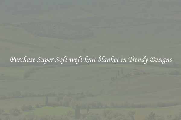 Purchase Super-Soft weft knit blanket in Trendy Designs