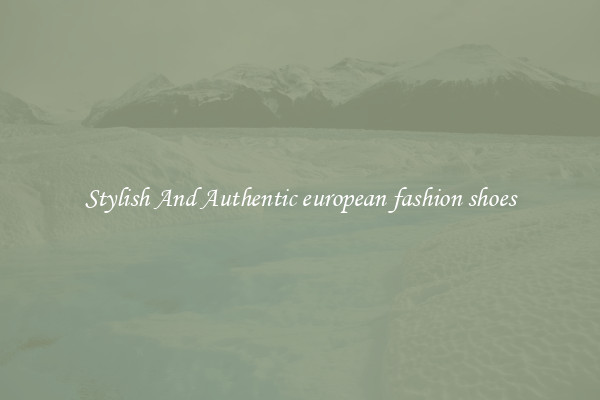 Stylish And Authentic european fashion shoes