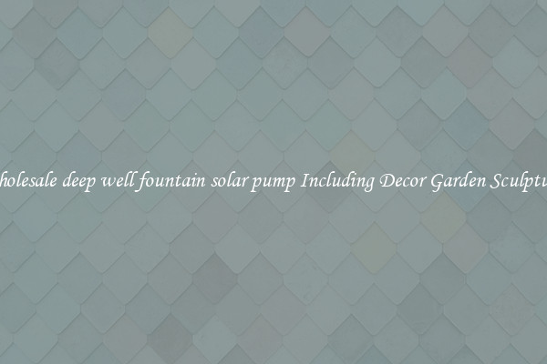 Wholesale deep well fountain solar pump Including Decor Garden Sculptures