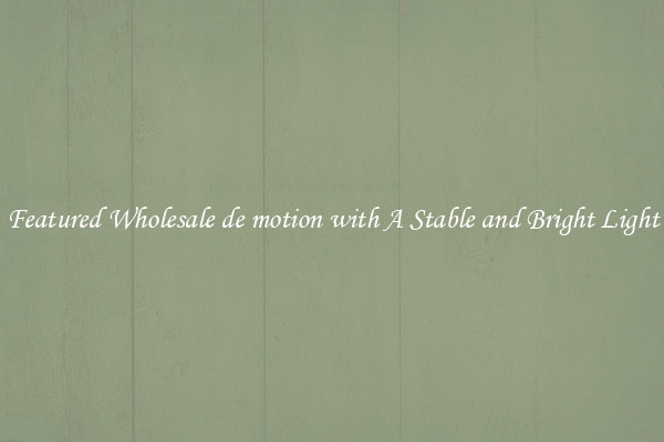Featured Wholesale de motion with A Stable and Bright Light