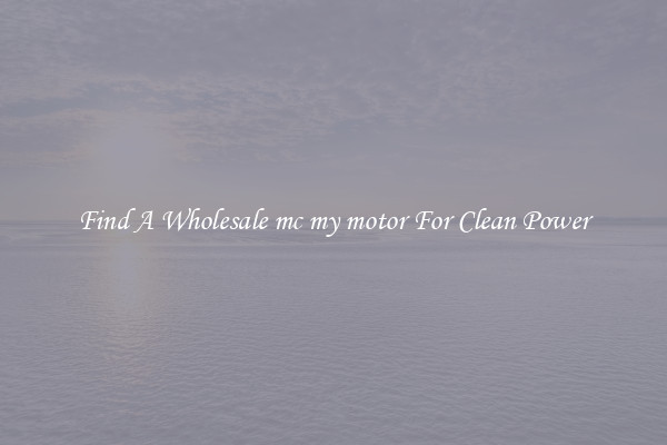 Find A Wholesale mc my motor For Clean Power