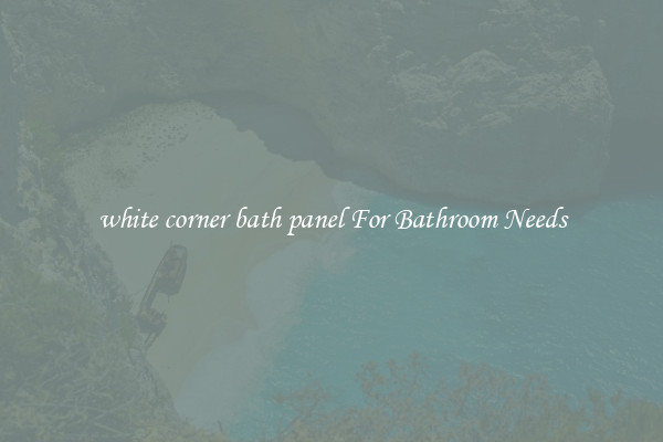 white corner bath panel For Bathroom Needs