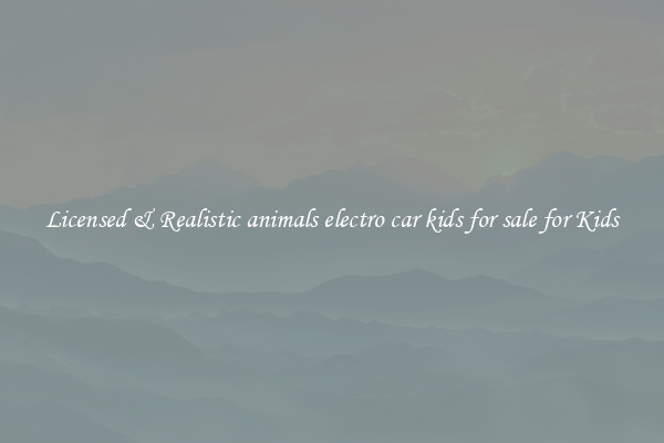 Licensed & Realistic animals electro car kids for sale for Kids