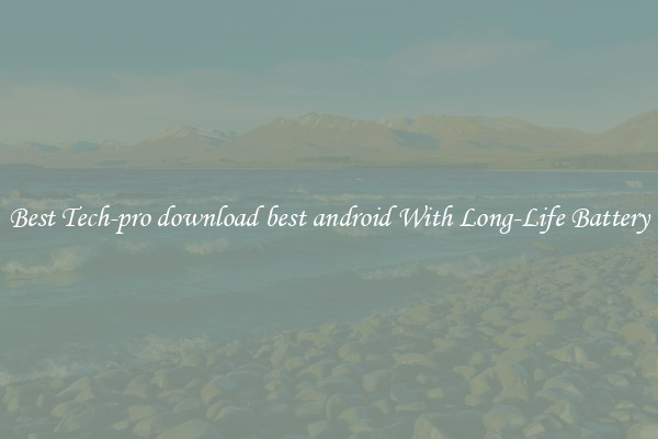 Best Tech-pro download best android With Long-Life Battery