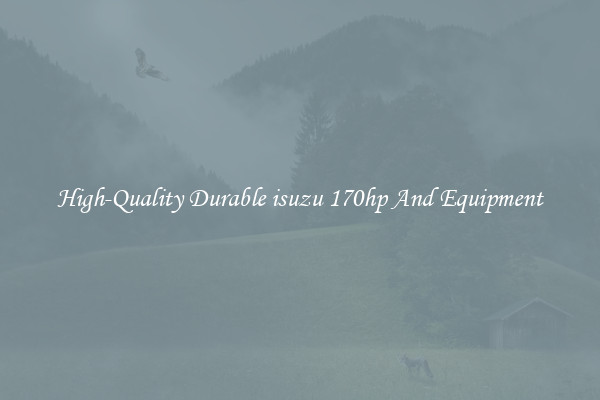 High-Quality Durable isuzu 170hp And Equipment