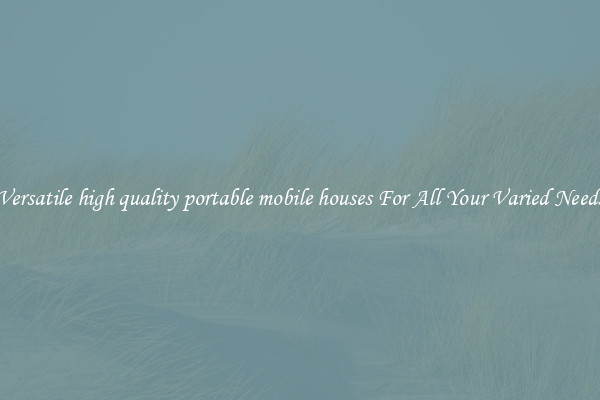 Versatile high quality portable mobile houses For All Your Varied Needs