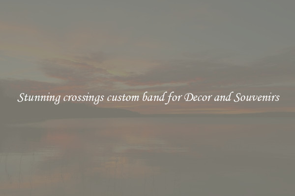 Stunning crossings custom band for Decor and Souvenirs
