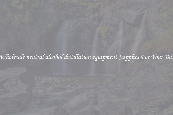 Buy Wholesale neutral alcohol distillation equipment Supplies For Your Business
