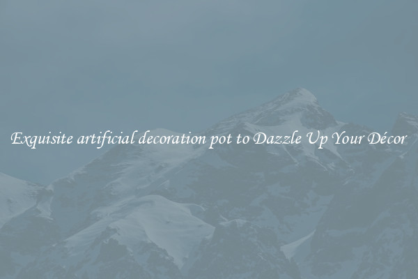 Exquisite artificial decoration pot to Dazzle Up Your Décor 