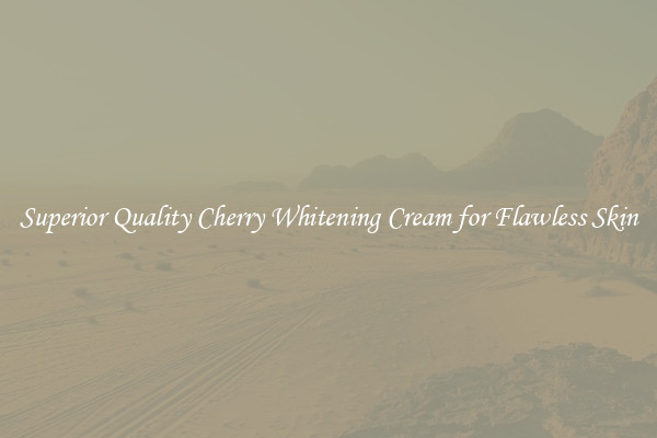 Superior Quality Cherry Whitening Cream for Flawless Skin
