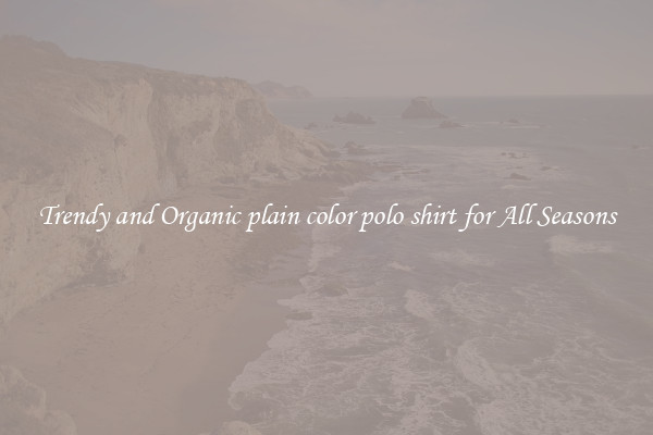 Trendy and Organic plain color polo shirt for All Seasons