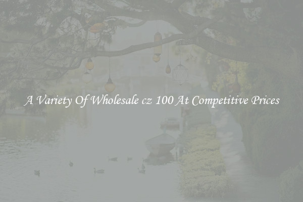 A Variety Of Wholesale cz 100 At Competitive Prices