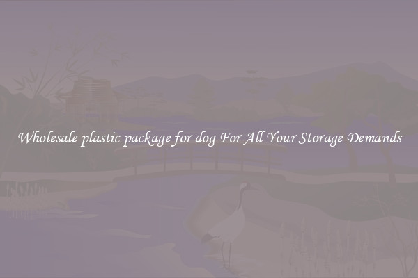 Wholesale plastic package for dog For All Your Storage Demands